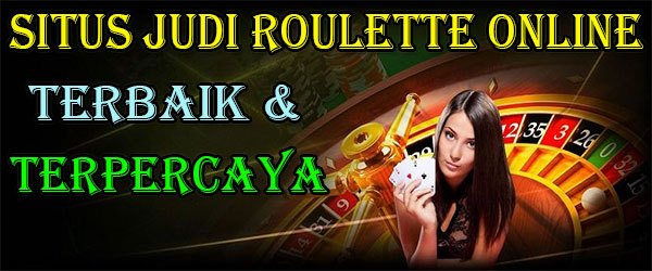 Situs Judi Roulette Online Terbaik dan Terpercaya
